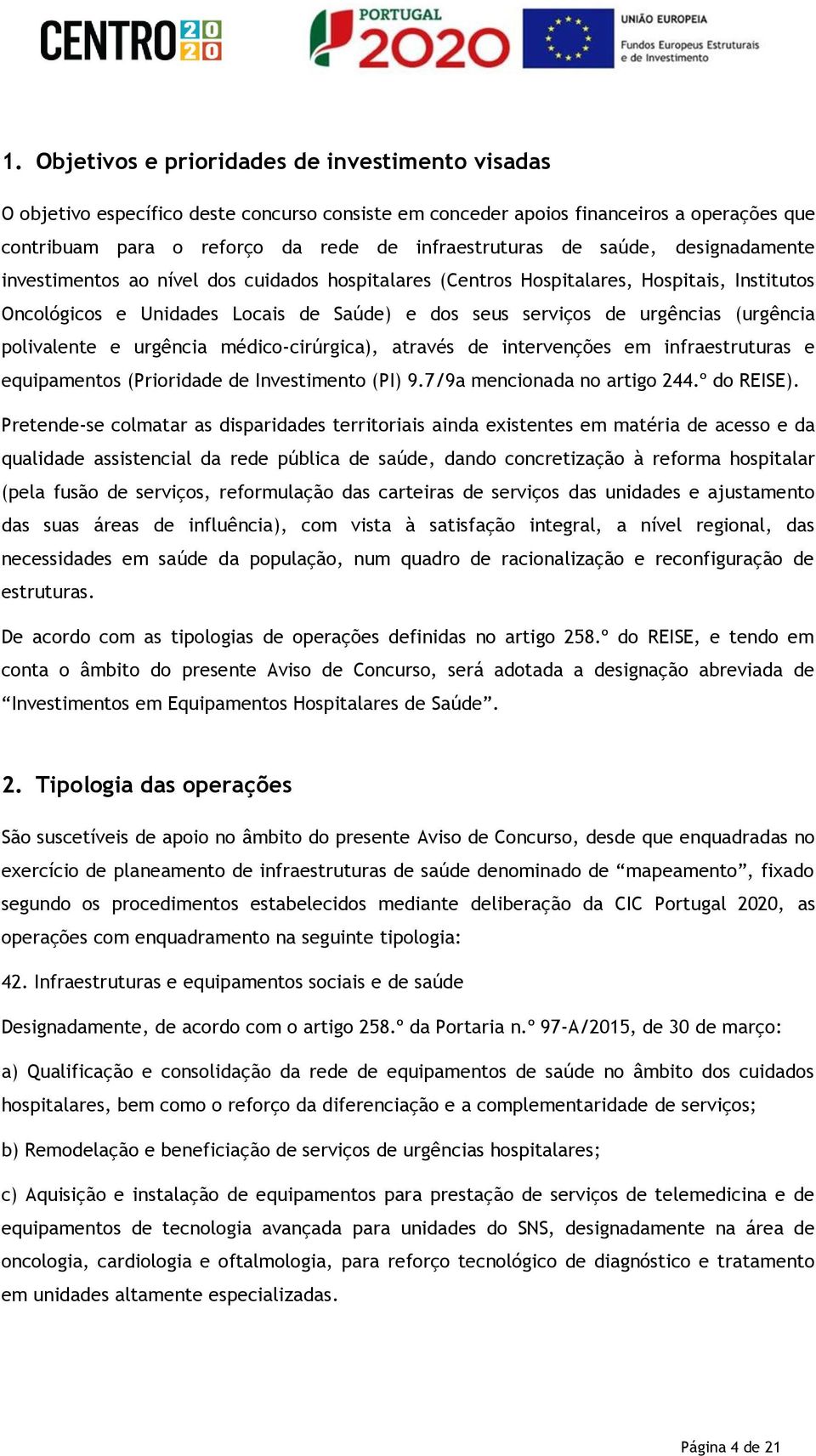 polivalente e urgência médico-cirúrgica), através de intervenções em infraestruturas e equipamentos (Prioridade de Investimento (PI) 9.7/9a mencionada no artigo 244.º do REISE).