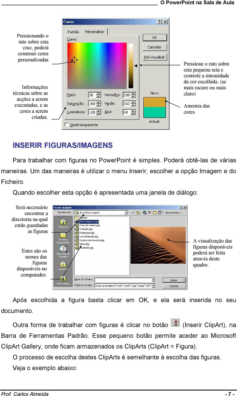 (se mais escuro ou mais claro) Amostra das cores INSERIR FIGURAS/IMAGENS Para trabalhar com figuras no PowerPoint é simples. Poderá obtê-las de várias maneiras.