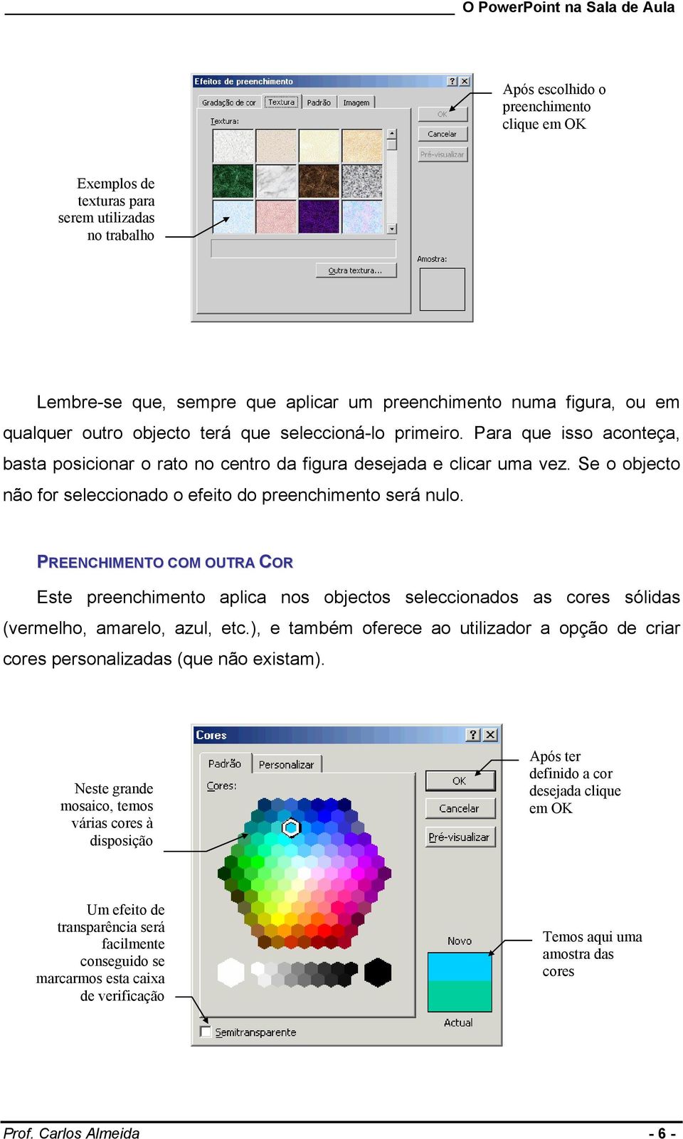 PREENCHIMENTO COM OUTRA COR Este preenchimento aplica nos objectos seleccionados as cores sólidas (vermelho, amarelo, azul, etc.