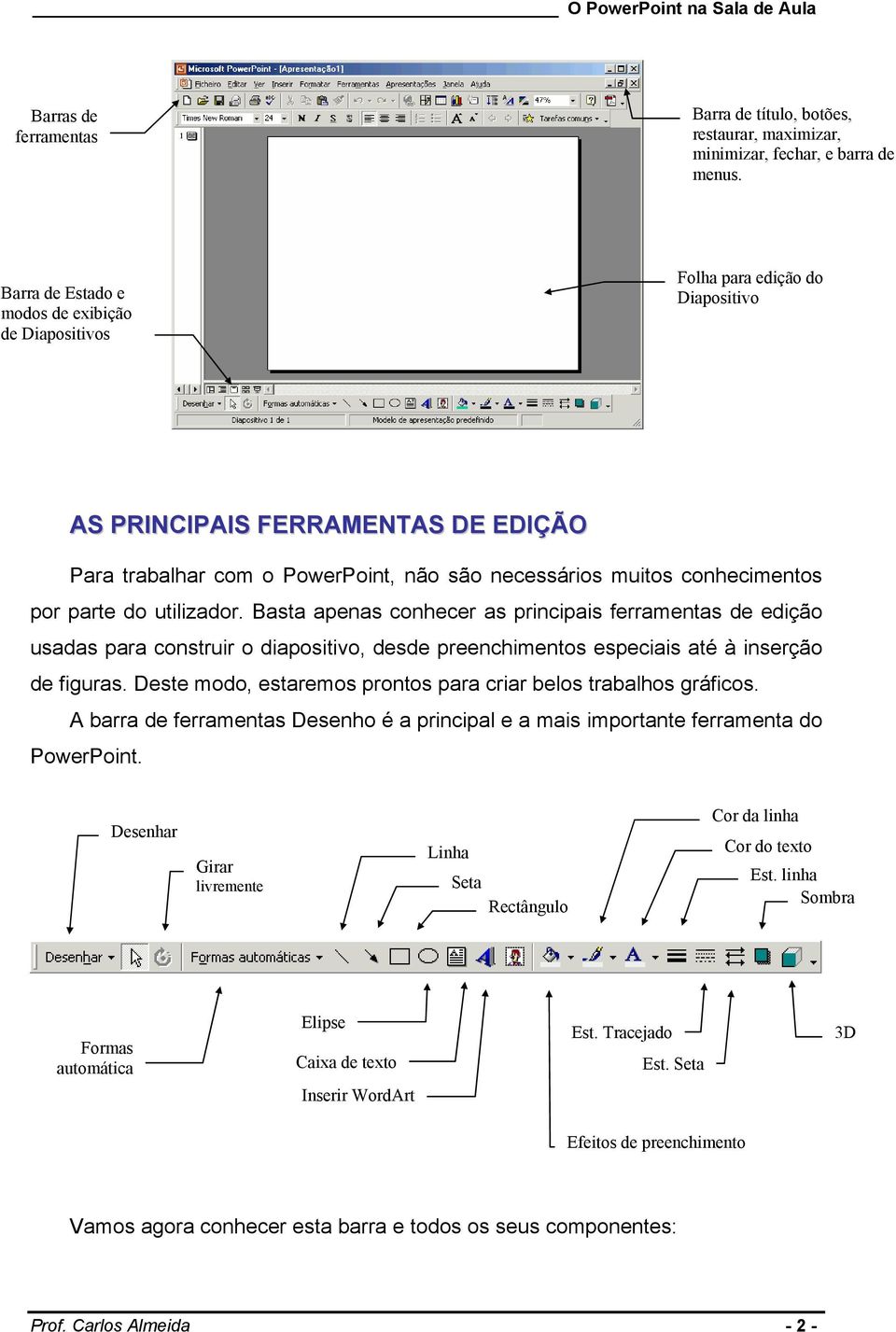 parte do utilizador. Basta apenas conhecer as principais ferramentas de edição usadas para construir o diapositivo, desde preenchimentos especiais até à inserção de figuras.