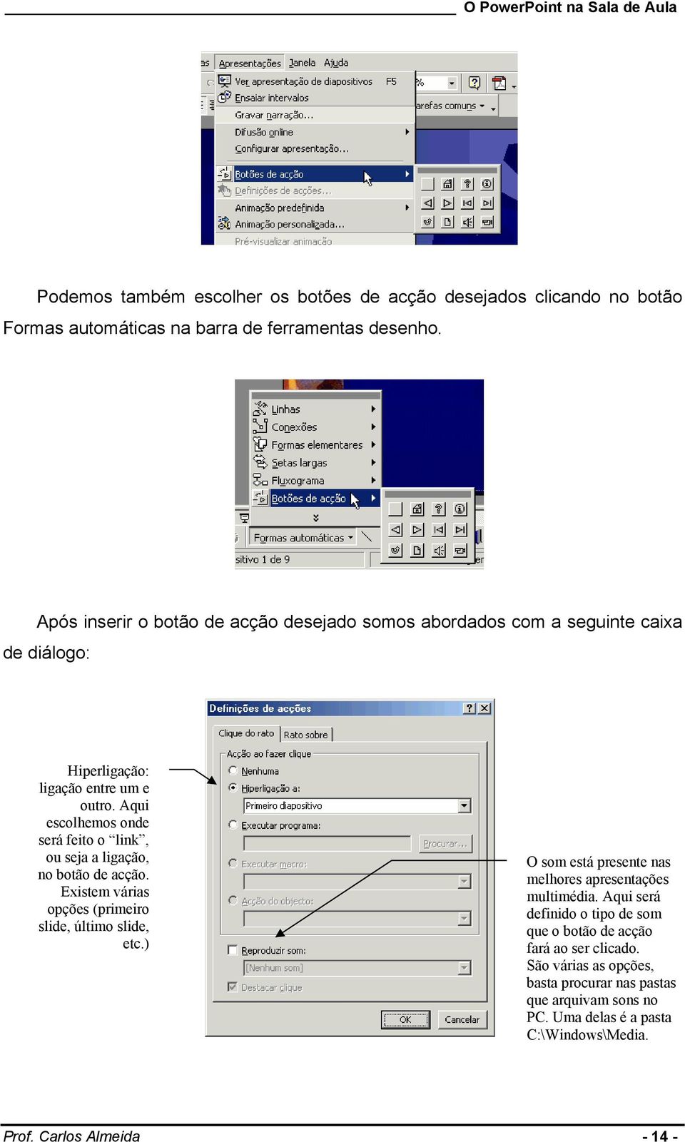 Aqui escolhemos onde será feito o link, ou seja a ligação, no botão de acção. Existem várias opções (primeiro slide, último slide, etc.