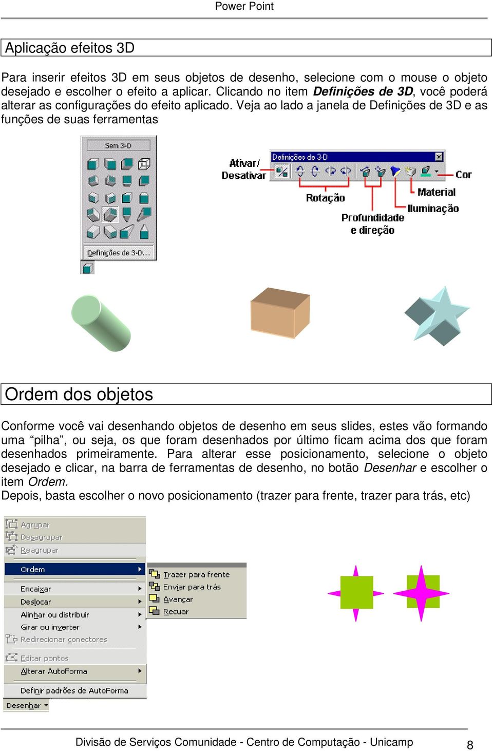 Veja ao lado a janela de Definições de 3D e as funções de suas ferramentas Ordem dos objetos Conforme você vai desenhando objetos de desenho em seus slides, estes vão formando uma pilha, ou seja, os