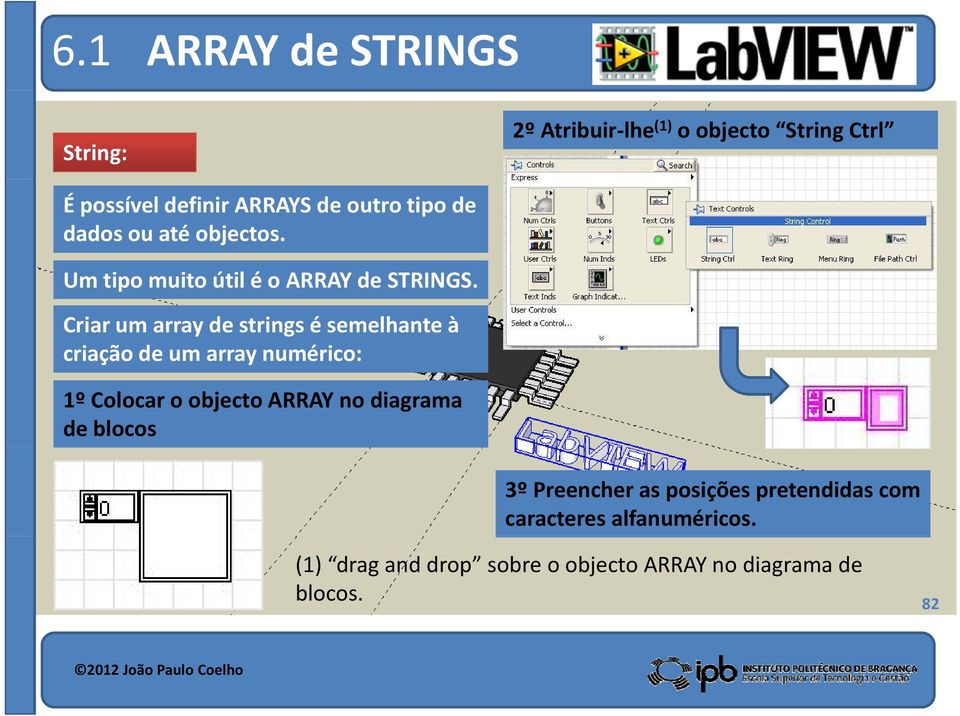 Criar um array de strings é semelhante à criaçãode um arraynumérico: 1º Colocar o objecto ARRAY no