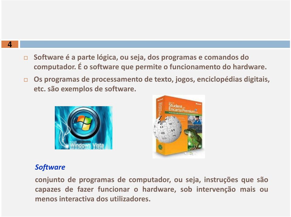 Os programas de processamento de texto, jogos, enciclopédias digitais, etc. são exemplos de software.