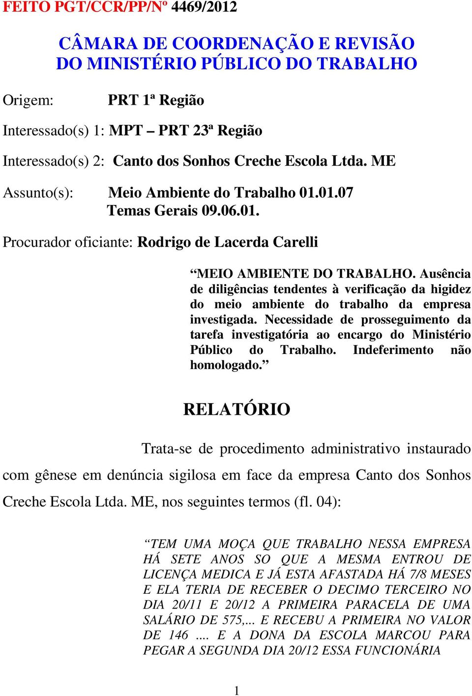 Ausência de diligências tendentes à verificação da higidez do meio ambiente do trabalho da empresa investigada.