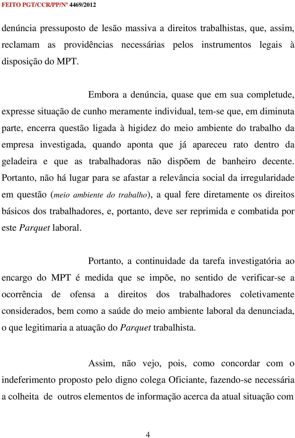 empresa investigada, quando aponta que já apareceu rato dentro da geladeira e que as trabalhadoras não dispõem de banheiro decente.