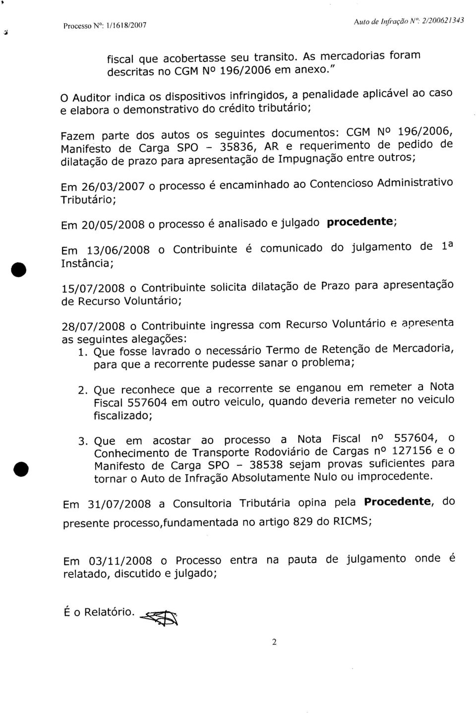 Manifesto de Carga SPO - 35836, AR e requerimento de pedido de dilatação de prazo para apresentação de Impugnação entre outros; Em 26/03/2007 o processo é encaminhado ao Contencioso Administrativo