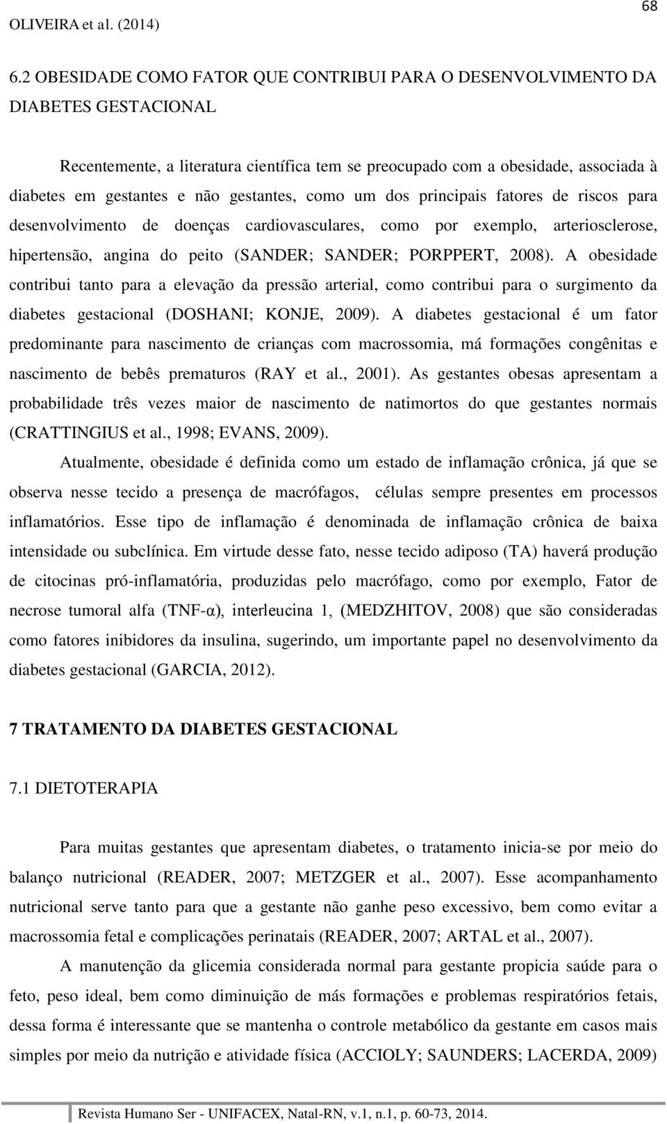 2008). A obesidade contribui tanto para a elevação da pressão arterial, como contribui para o surgimento da diabetes gestacional (DOSHANI; KONJE, 2009).