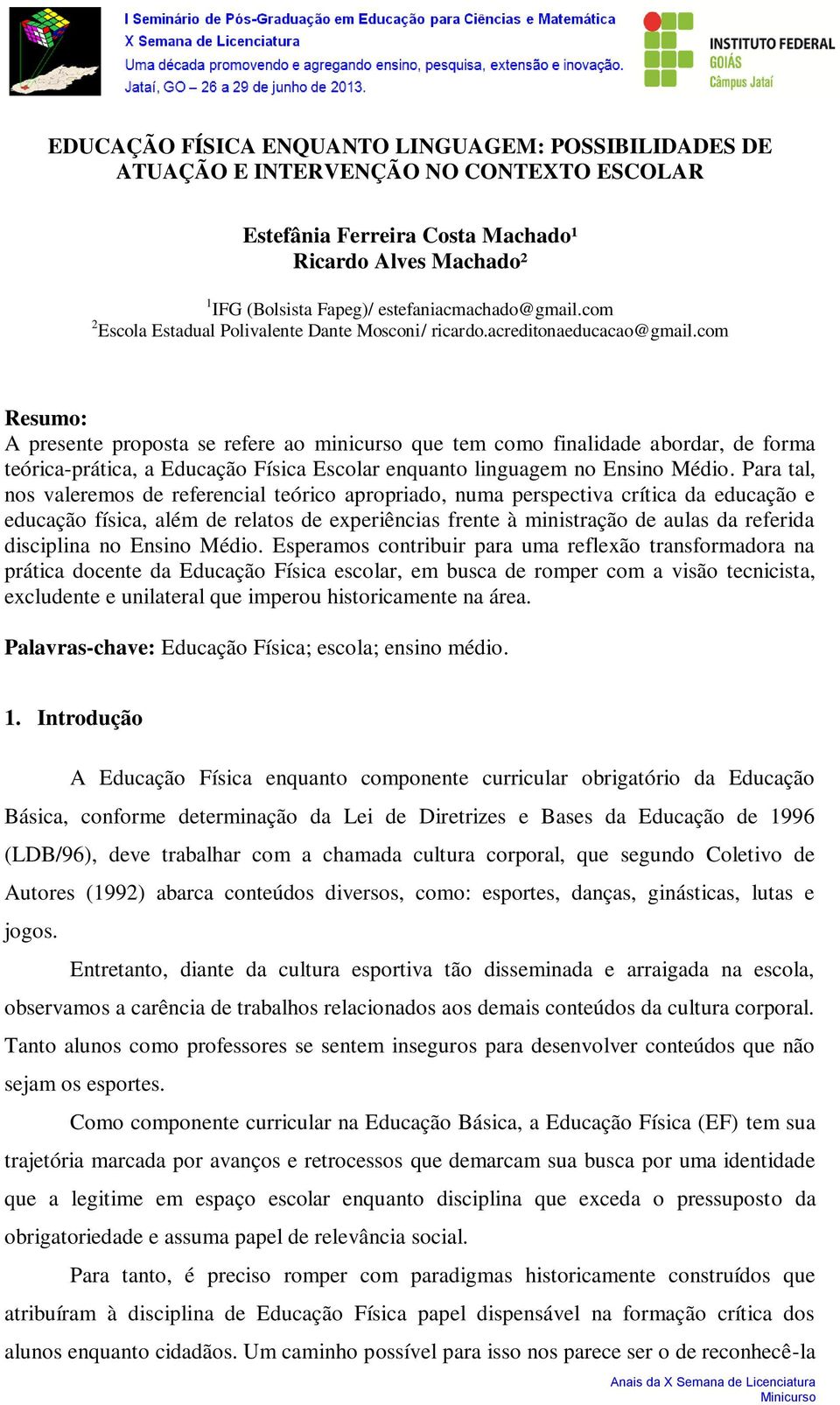 com Resumo: A presente proposta se refere ao minicurso que tem como finalidade abordar, de forma teórica-prática, a Educação Física Escolar enquanto linguagem no Ensino Médio.