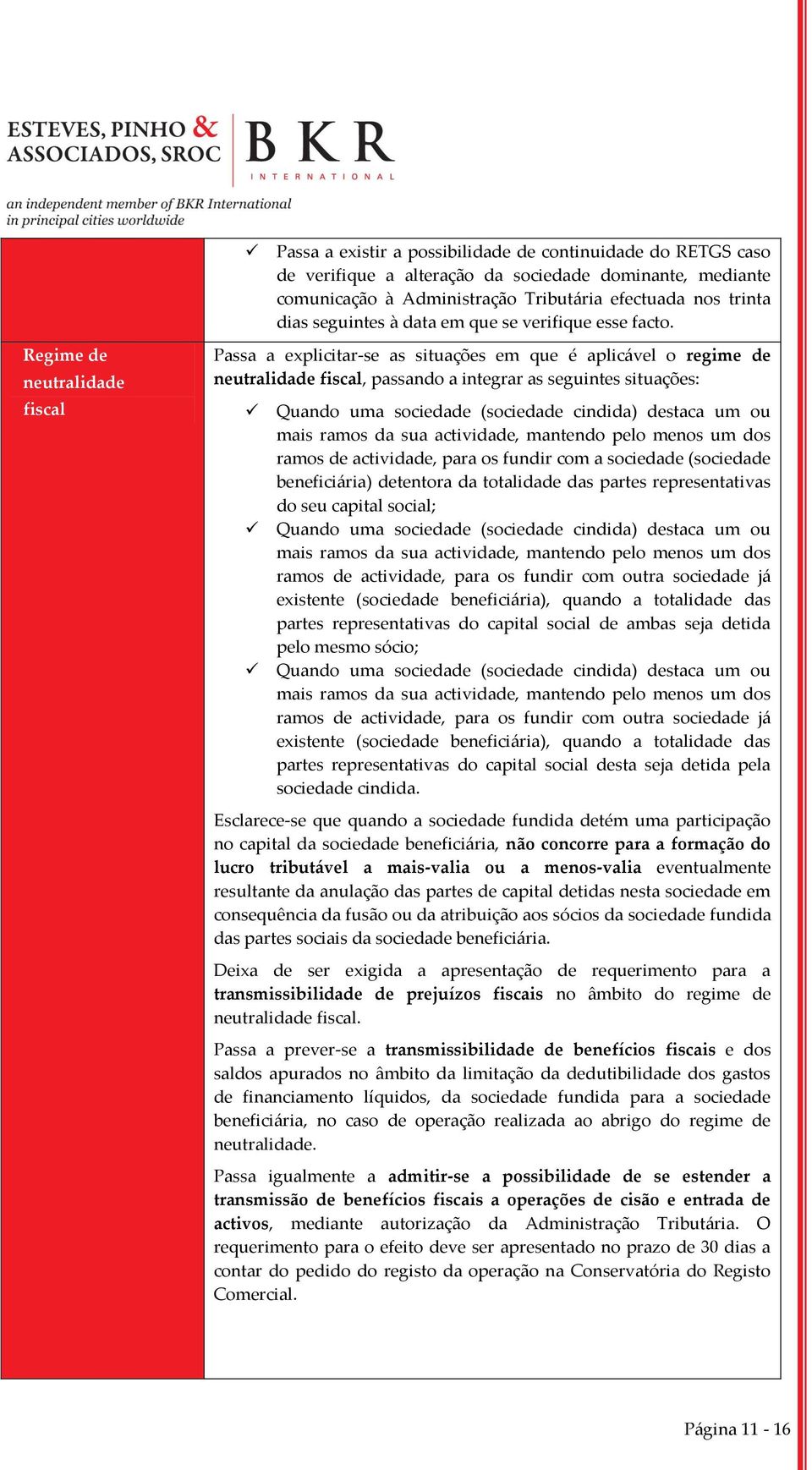 Regime de neutralidade fiscal Passa a explicitar-se as situações em que é aplicável o regime de neutralidade fiscal, passando a integrar as seguintes situações: Quando uma sociedade (sociedade