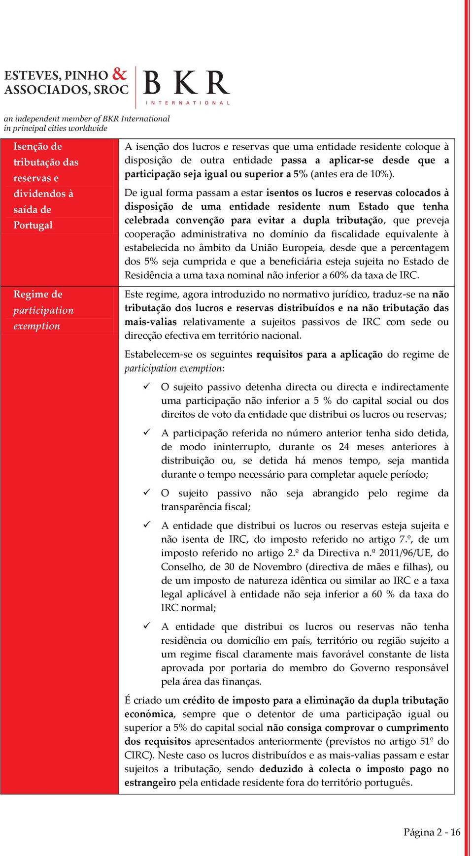 De igual forma passam a estar isentos os lucros e reservas colocados à disposição de uma entidade residente num Estado que tenha celebrada convenção para evitar a dupla tributação, que preveja