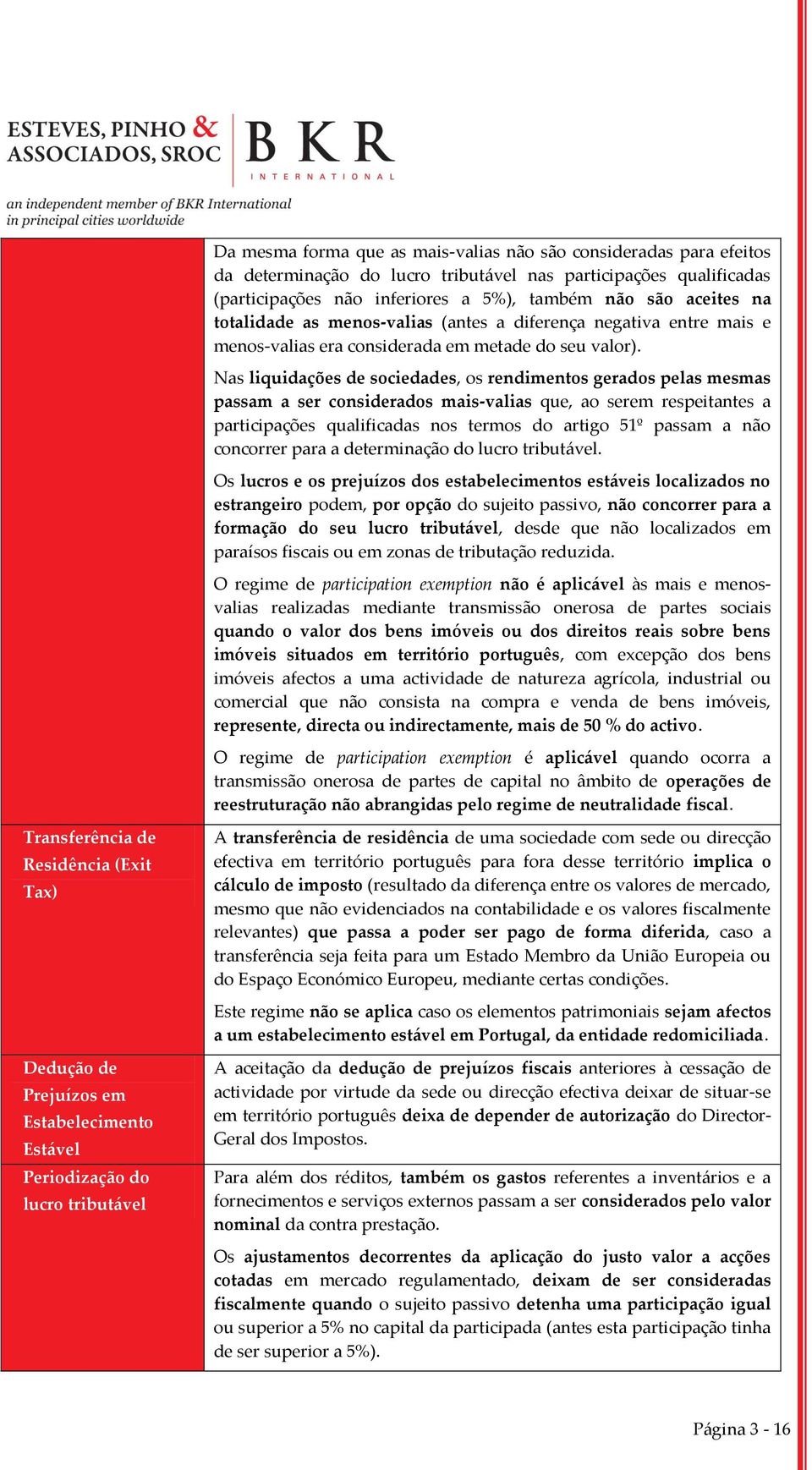 Nas liquidações de sociedades, os rendimentos gerados pelas mesmas passam a ser considerados mais-valias que, ao serem respeitantes a participações qualificadas nos termos do artigo 51º passam a não