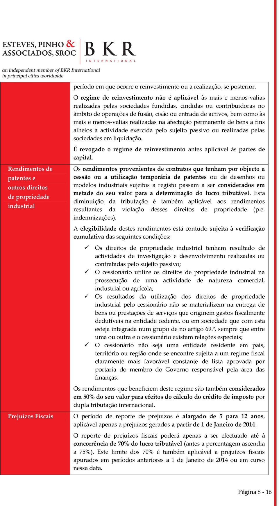 como às mais e menos-valias realizadas na afectação permanente de bens a fins alheios à actividade exercida pelo sujeito passivo ou realizadas pelas sociedades em liquidação.