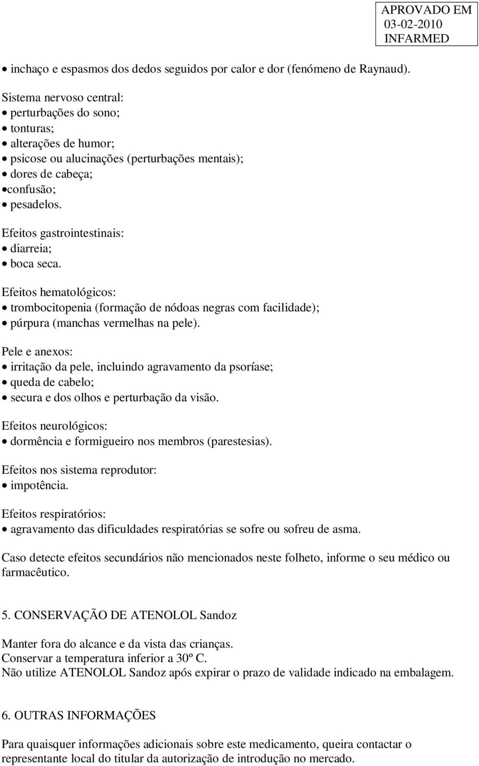 Efeitos gastrointestinais: diarreia; boca seca. Efeitos hematológicos: trombocitopenia (formação de nódoas negras com facilidade); púrpura (manchas vermelhas na pele).