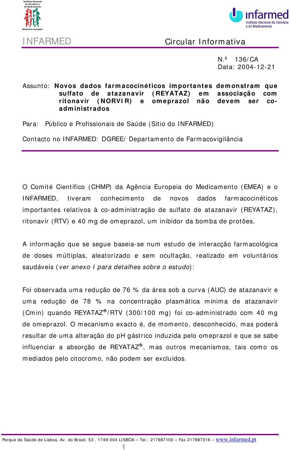 coadministrados Para: Público e Profissionais de Saúde (Sitio do INFARMED) Contacto no INFARMED: DGREE/ Departamento de Farmacovigilância O Comité Científico (CHMP) da Agência Europeia do Medicamento