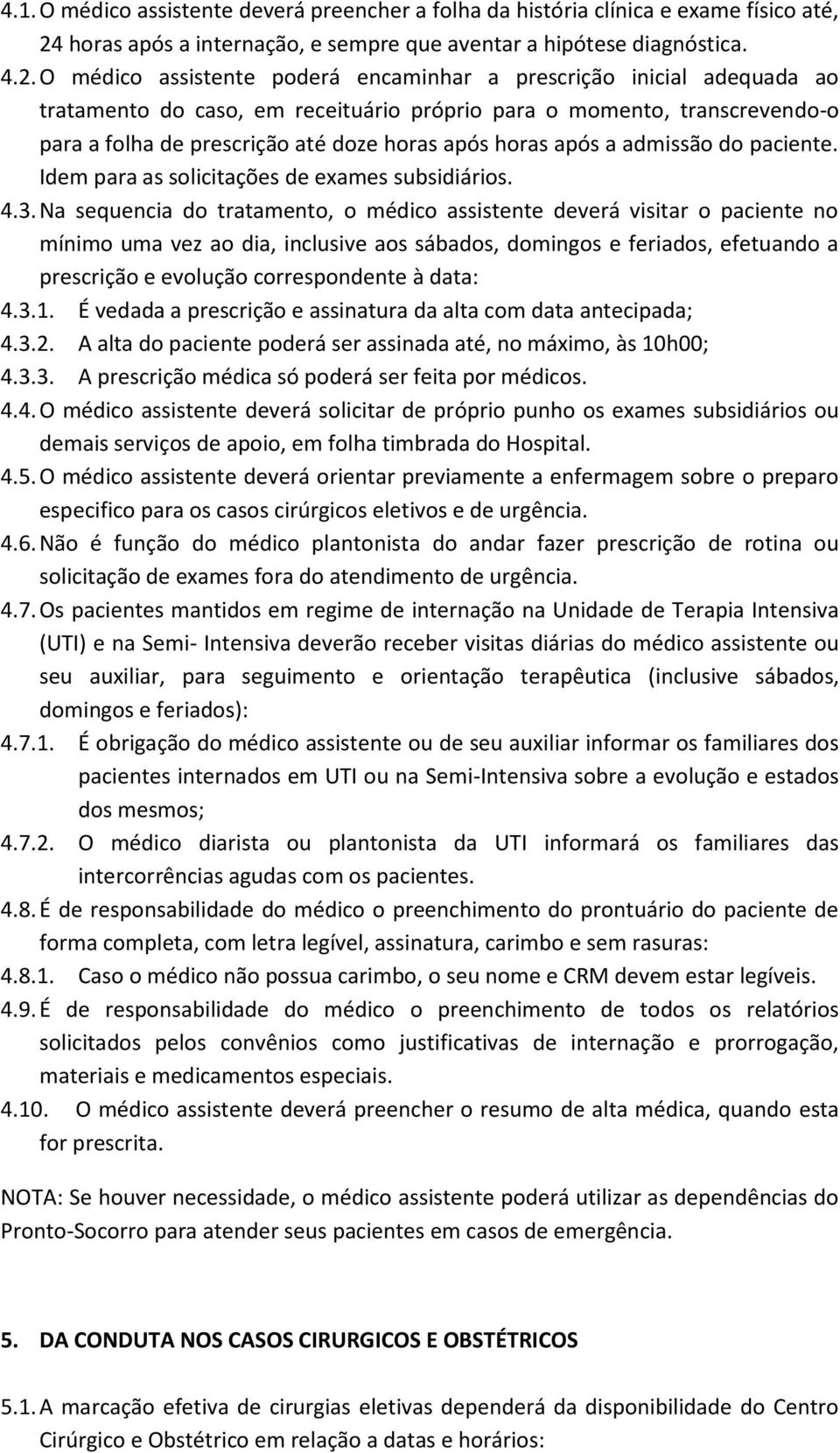 O médico assistente poderá encaminhar a prescrição inicial adequada ao tratamento do caso, em receituário próprio para o momento, transcrevendo-o para a folha de prescrição até doze horas após horas