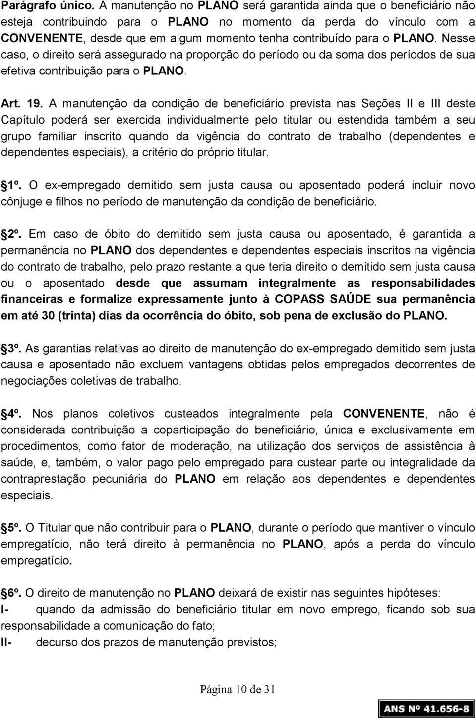 PLANO. Nesse caso, o direito será assegurado na proporção do período ou da soma dos períodos de sua efetiva contribuição para o PLANO. Art. 19.