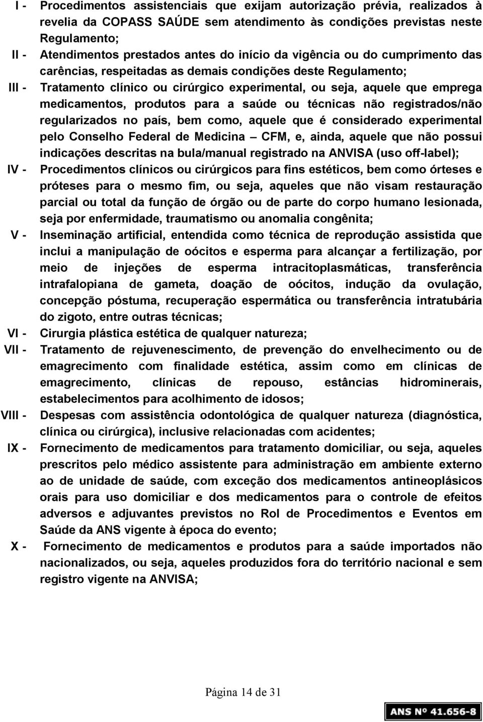 produtos para a saúde ou técnicas não registrados/não regularizados no país, bem como, aquele que é considerado experimental pelo Conselho Federal de Medicina CFM, e, ainda, aquele que não possui