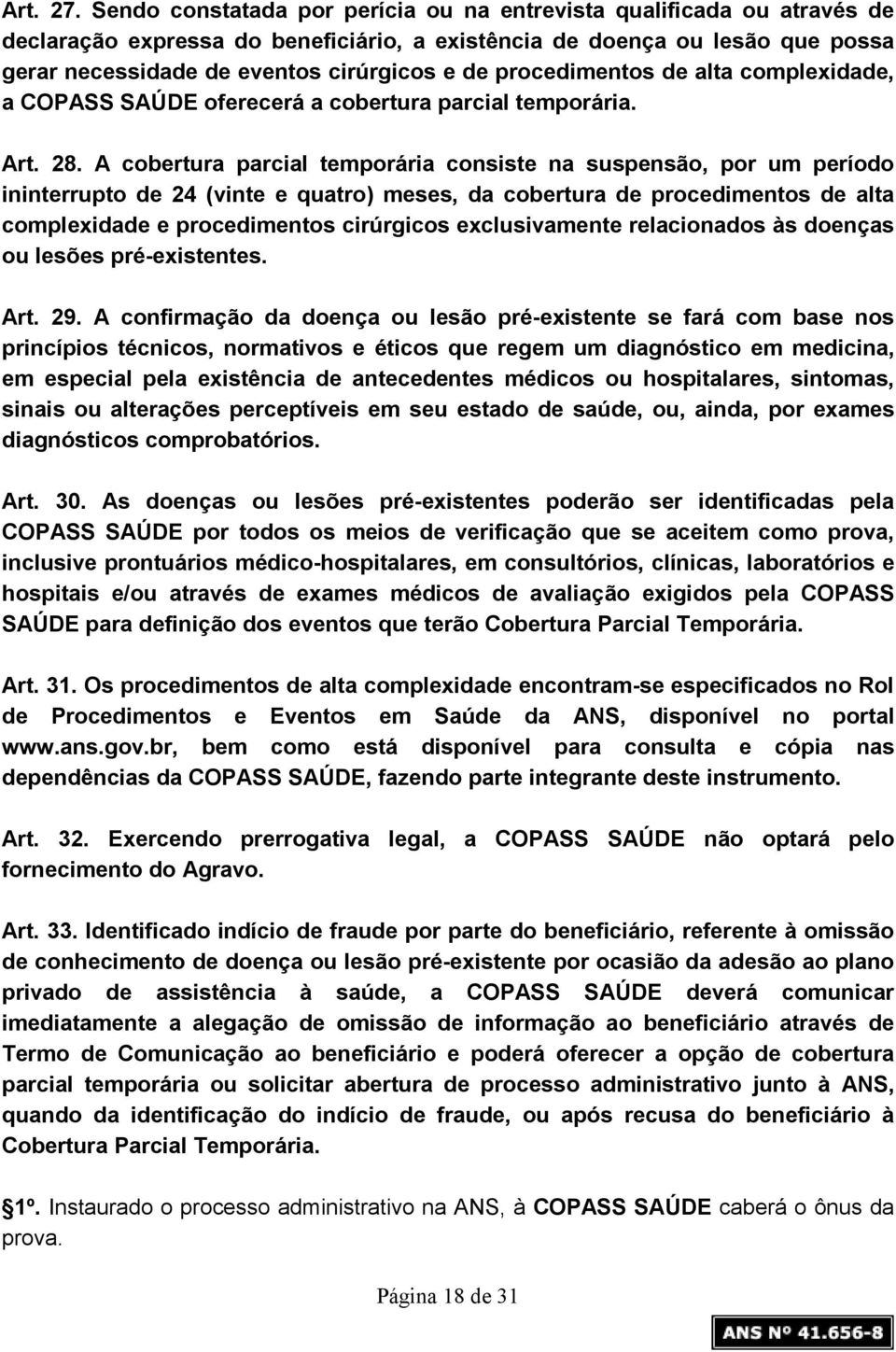procedimentos de alta complexidade, a COPASS SAÚDE oferecerá a cobertura parcial temporária. Art. 28.