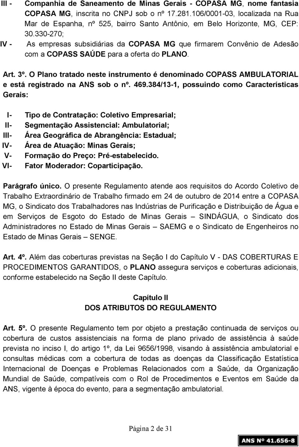 330-270; IV - As empresas subsidiárias da COPASA MG que firmarem Convênio de Adesão com a COPASS SAÚDE para a oferta do PLANO. Art. 3º.