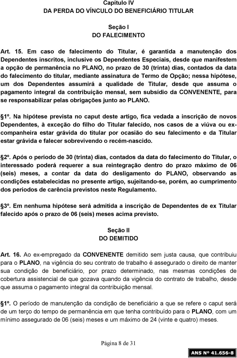 (trinta) dias, contados da data do falecimento do titular, mediante assinatura de Termo de Opção; nessa hipótese, um dos Dependentes assumirá a qualidade de Titular, desde que assuma o pagamento