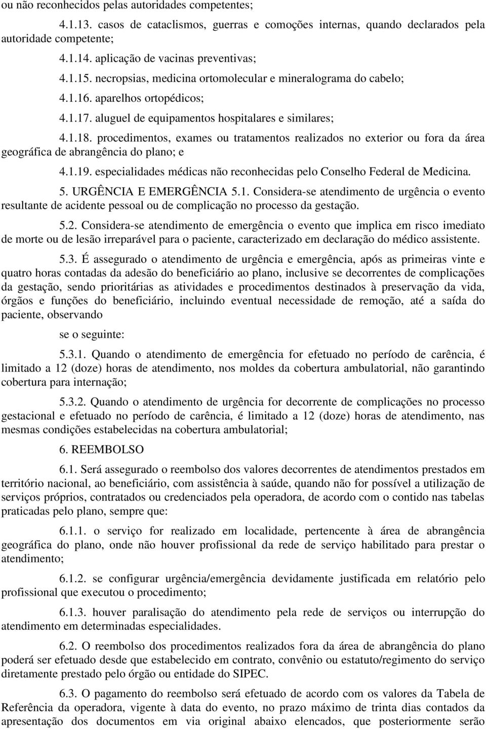 procedimentos, exames ou tratamentos realizados no exterior ou fora da área geográfica de abrangência do plano; e 4.1.19. especialidades médicas não reconhecidas pelo Conselho Federal de Medicina. 5.