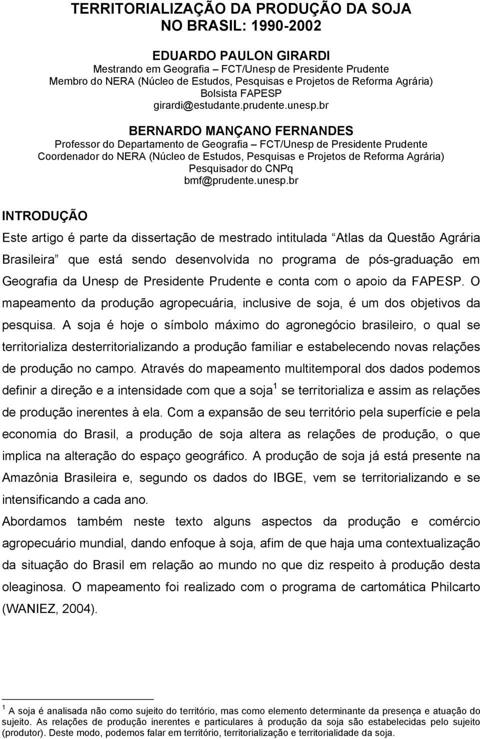 br BERNARDO MANÇANO FERNANDES Professor do Departamento de Geografia FCT/Unesp de Presidente Prudente Coordenador do NERA (Núcleo de Estudos, Pesquisas e Projetos de Reforma Agrária) Pesquisador do