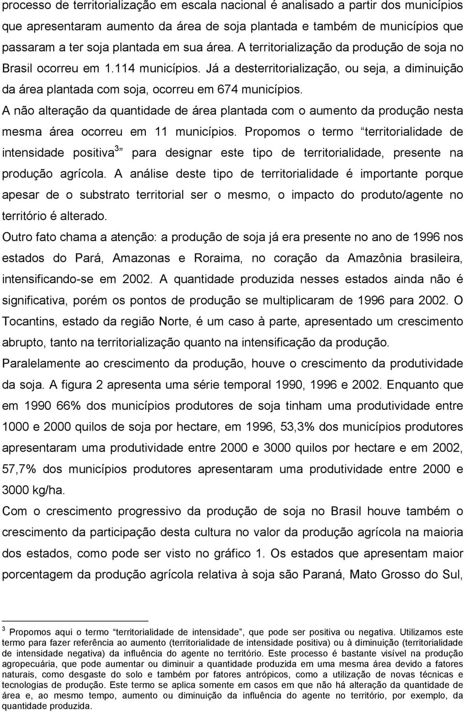 A não alteração da quantidade de área plantada com o aumento da produção nesta mesma área ocorreu em 11 municípios.