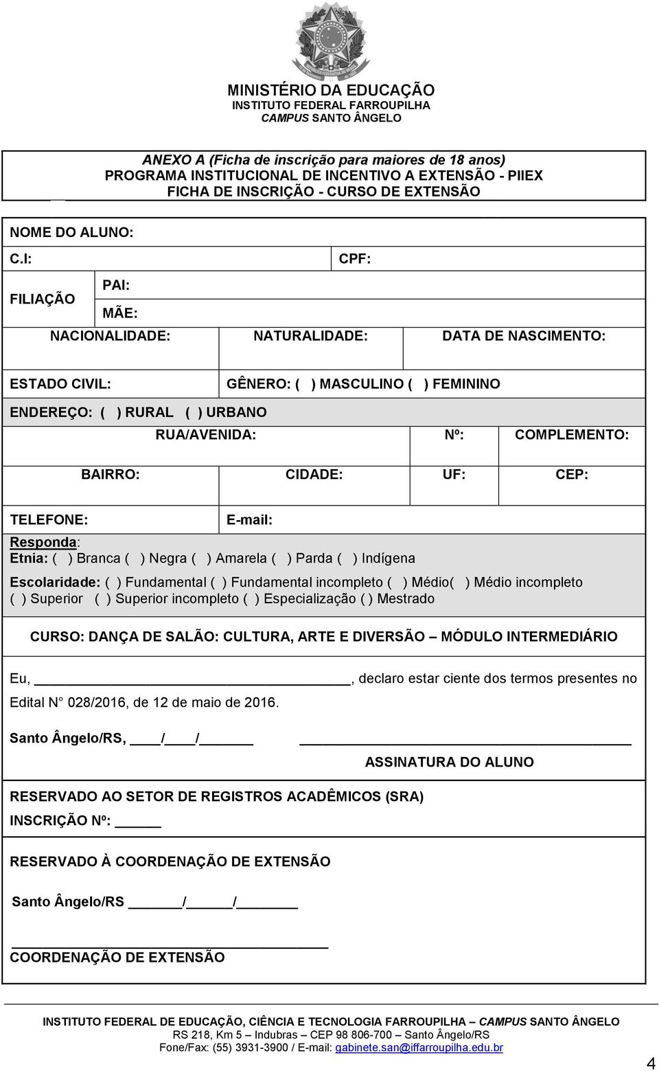 CIDADE: UF: CEP: TELEFONE: E-mail: Responda: Etnia: ( ) Branca ( ) Negra ( ) Amarela ( ) Parda ( ) Indígena Escolaridade: ( ) Fundamental ( ) Fundamental incompleto ( ) Médio( ) Médio incompleto ( )