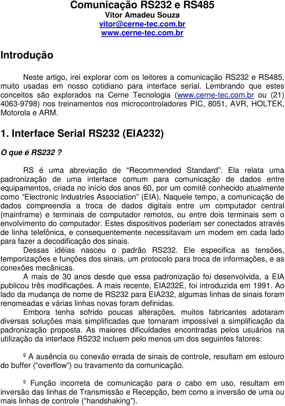 Lembrando que estes conceitos são explorados na Cerne Tecnologia (www.cerne-tec.com.br ou (21) 4063-9798) nos treinamentos nos microcontroladores PIC, 8051, AVR, HOLTEK, Motorola e ARM. 1.