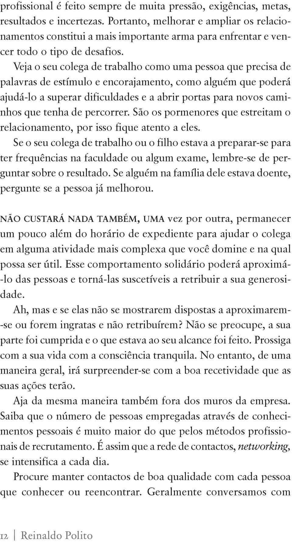 Veja o seu colega de trabalho como uma pessoa que precisa de palavras de estímulo e encorajamento, como alguém que poderá ajudá -lo a superar dificuldades e a abrir portas para novos caminhos que