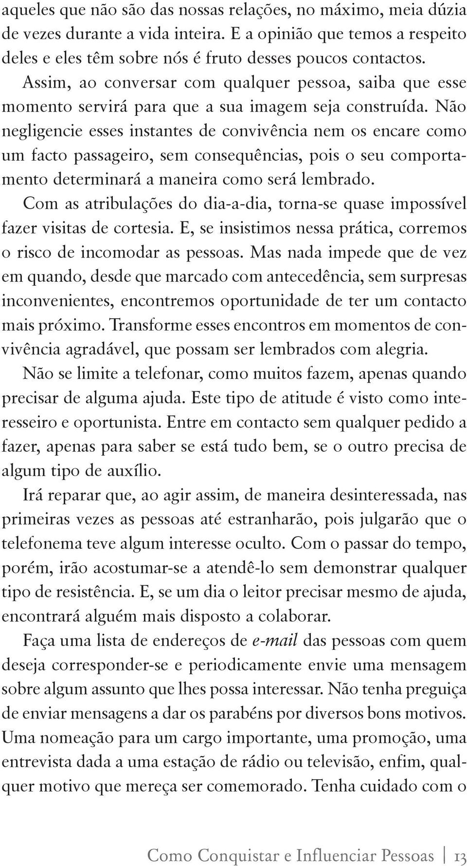 Não negligencie esses instantes de convivência nem os encare como um facto passageiro, sem consequências, pois o seu comportamento determinará a maneira como será lembrado.