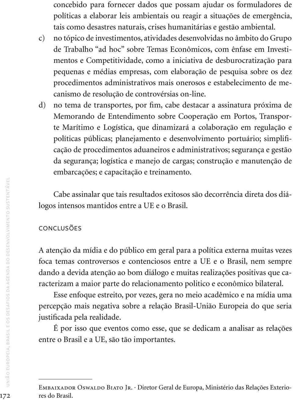 c) no tópico de investimentos, atividades desenvolvidas no âmbito do Grupo de Trabalho ad hoc sobre Temas Econômicos, com ênfase em Investimentos e Competitividade, como a iniciativa de