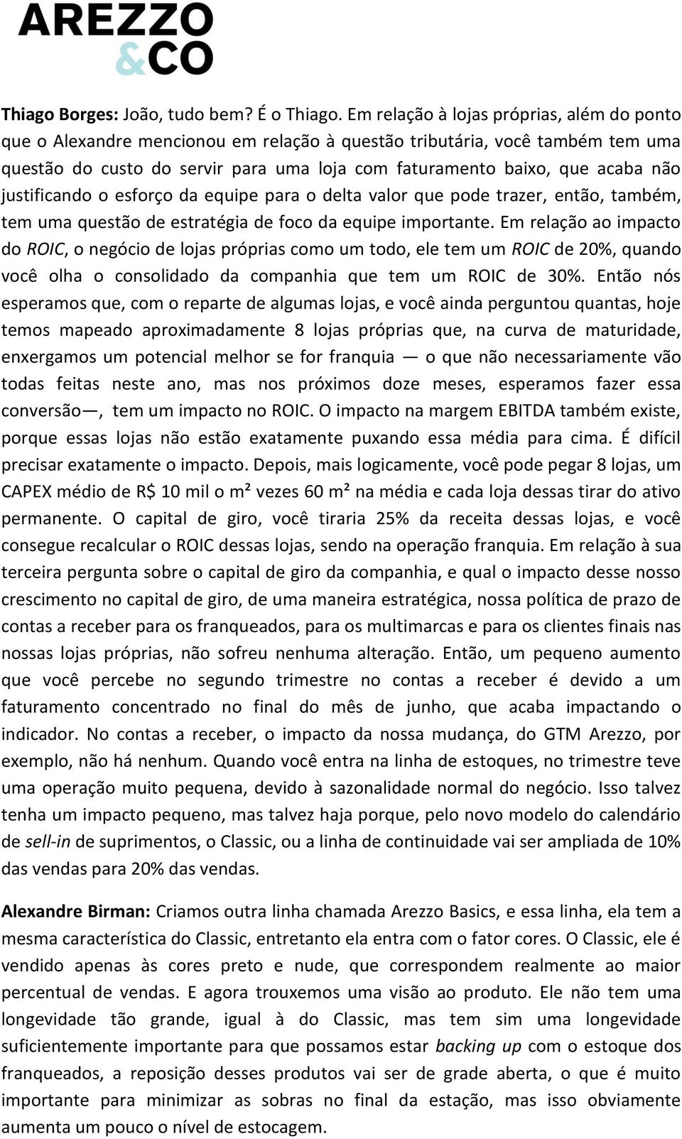 justificando o esforço da equipe para o delta valor que pode trazer, então, também, tem uma questão de estratégia de foco da equipe importante.