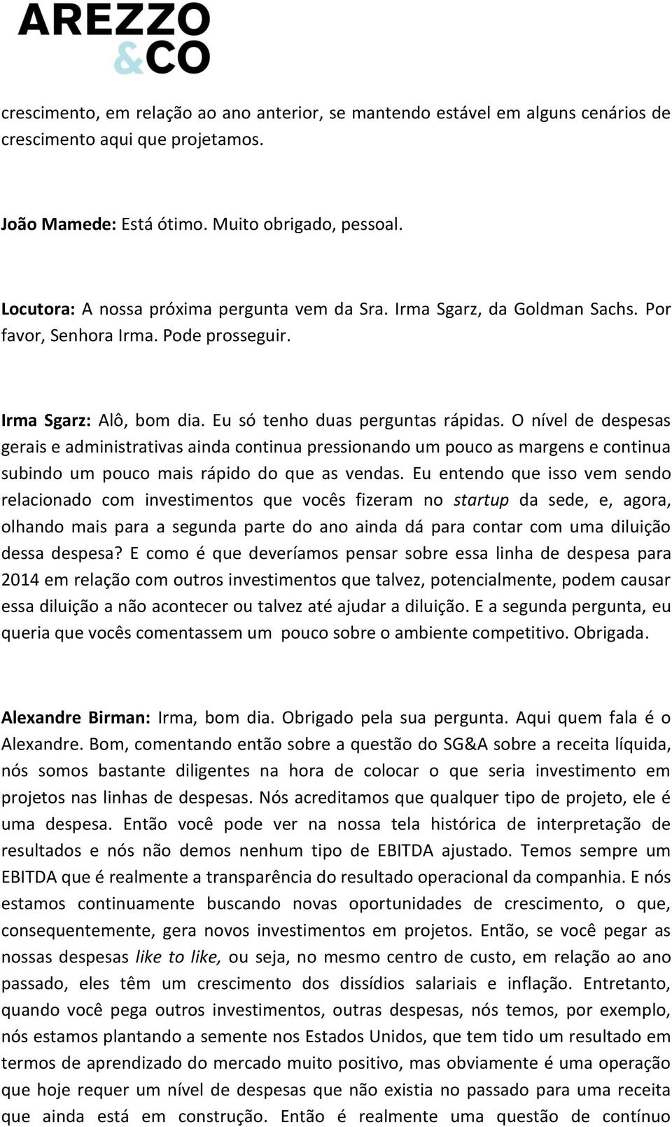 O nível de despesas gerais e administrativas ainda continua pressionando um pouco as margens e continua subindo um pouco mais rápido do que as vendas.