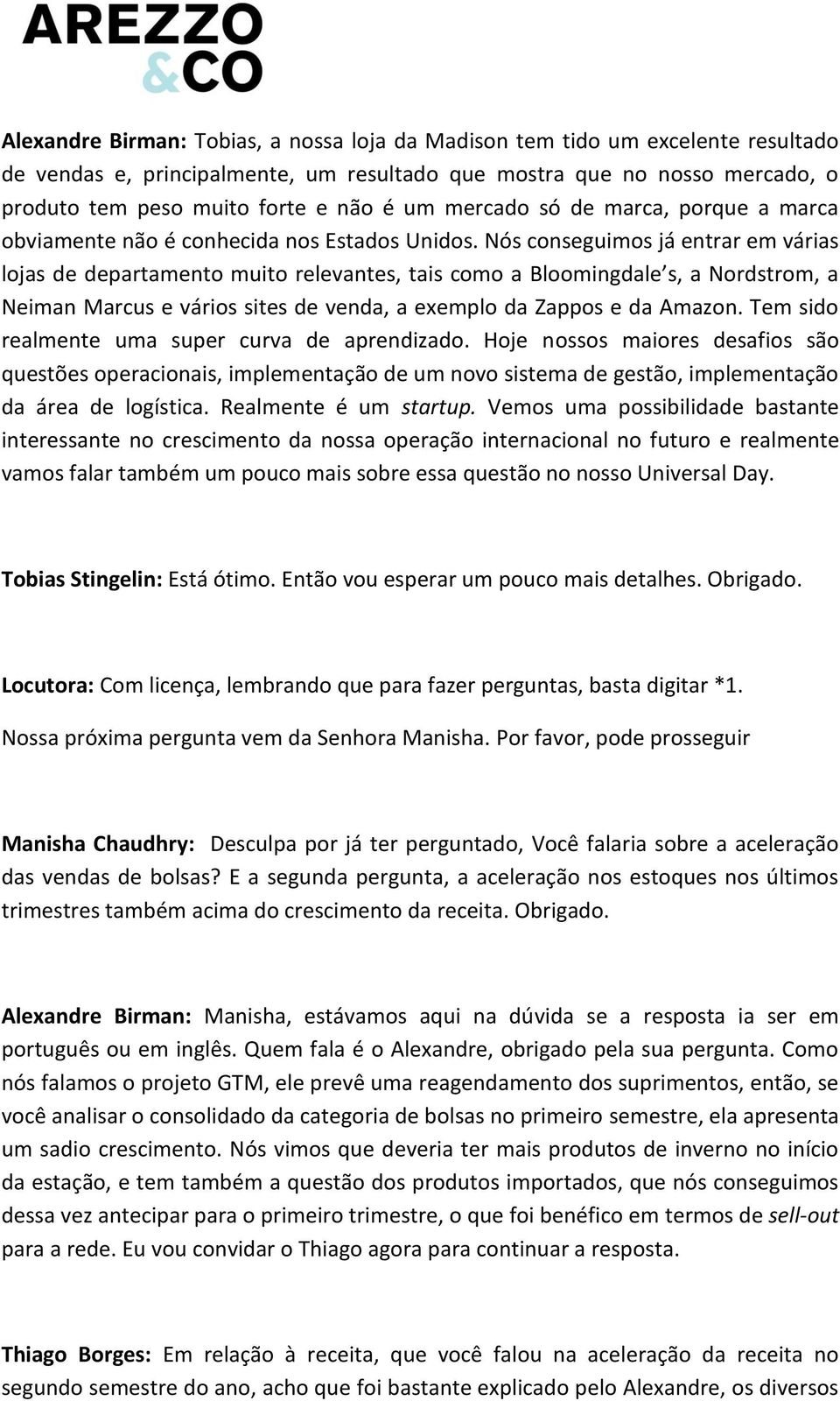 Nós conseguimos já entrar em várias lojas de departamento muito relevantes, tais como a Bloomingdale s, a Nordstrom, a Neiman Marcus e vários sites de venda, a exemplo da Zappos e da Amazon.