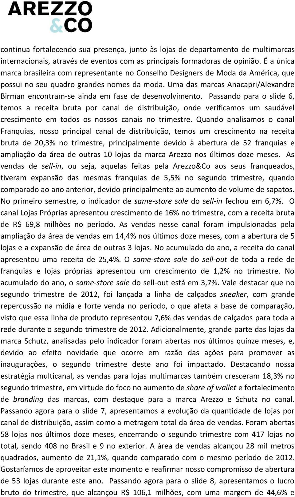 Uma das marcas Anacapri/Alexandre Birman encontram-se ainda em fase de desenvolvimento.