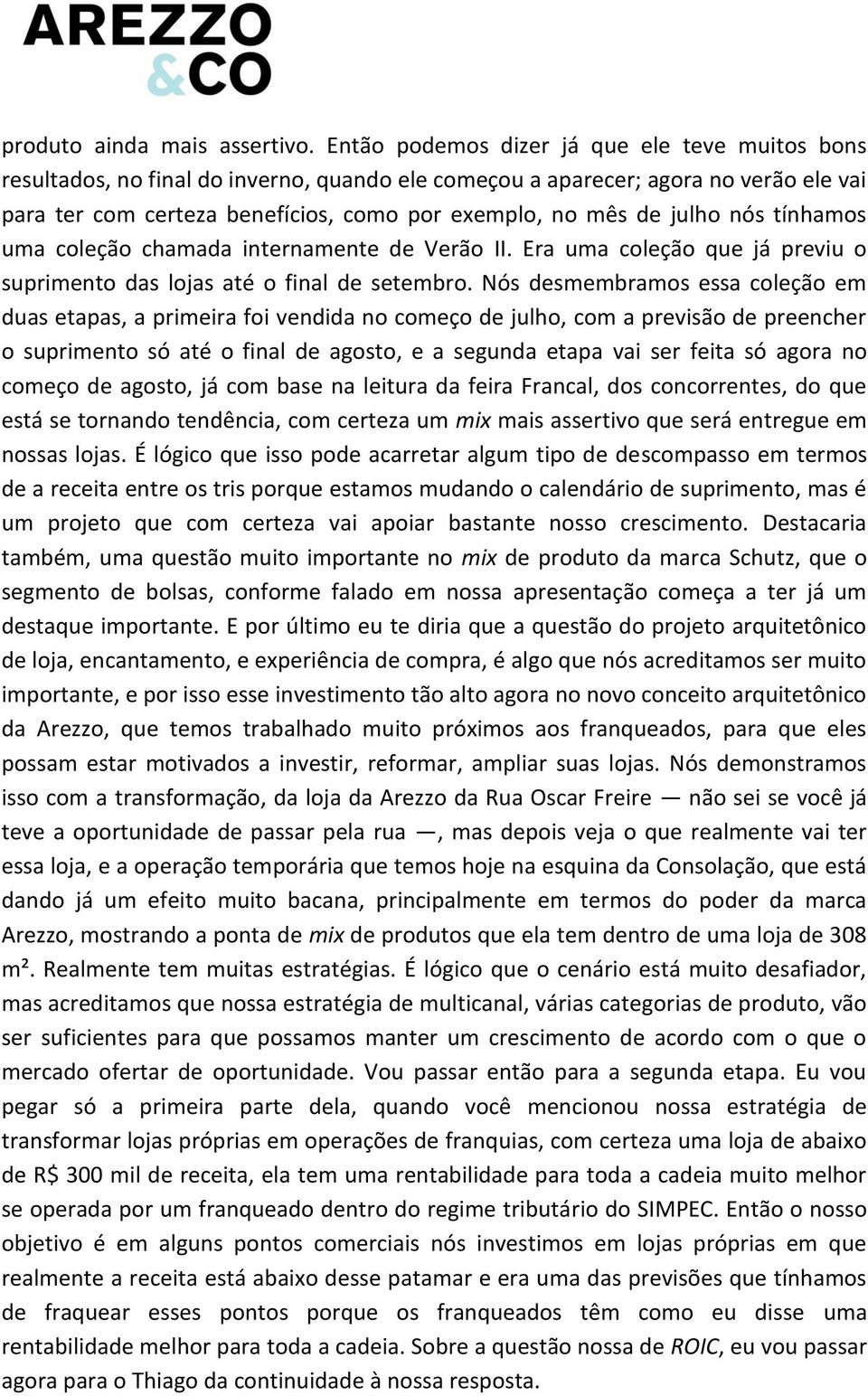 julho nós tínhamos uma coleção chamada internamente de Verão II. Era uma coleção que já previu o suprimento das lojas até o final de setembro.