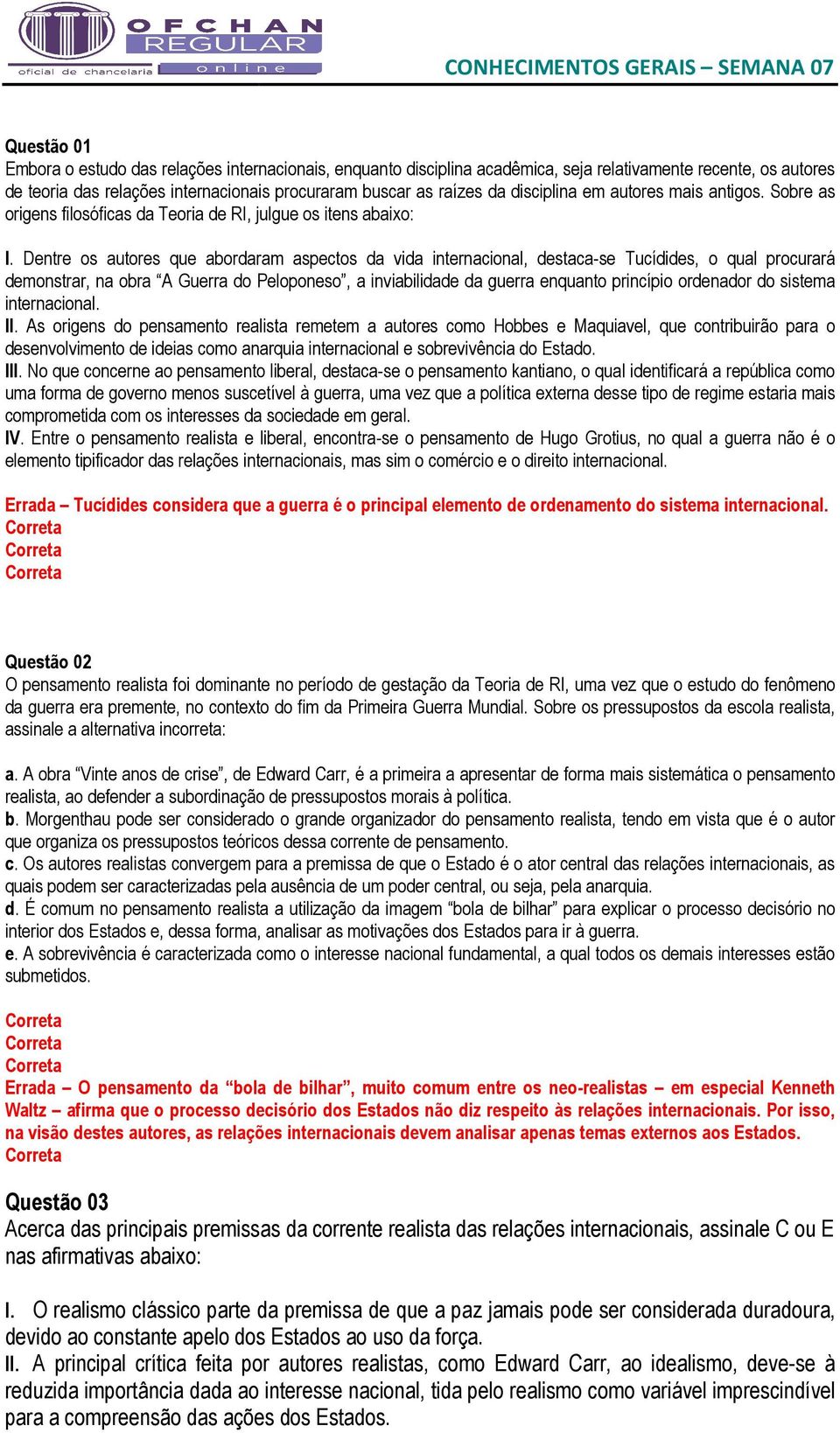 . Dentre os autores que abordaram aspectos da vida internacional, destaca-se se Tucídides, o qual procurará demonstrar, na obra A Guerra do Peloponeso, a inviabilidade da guerra enquanto princípio