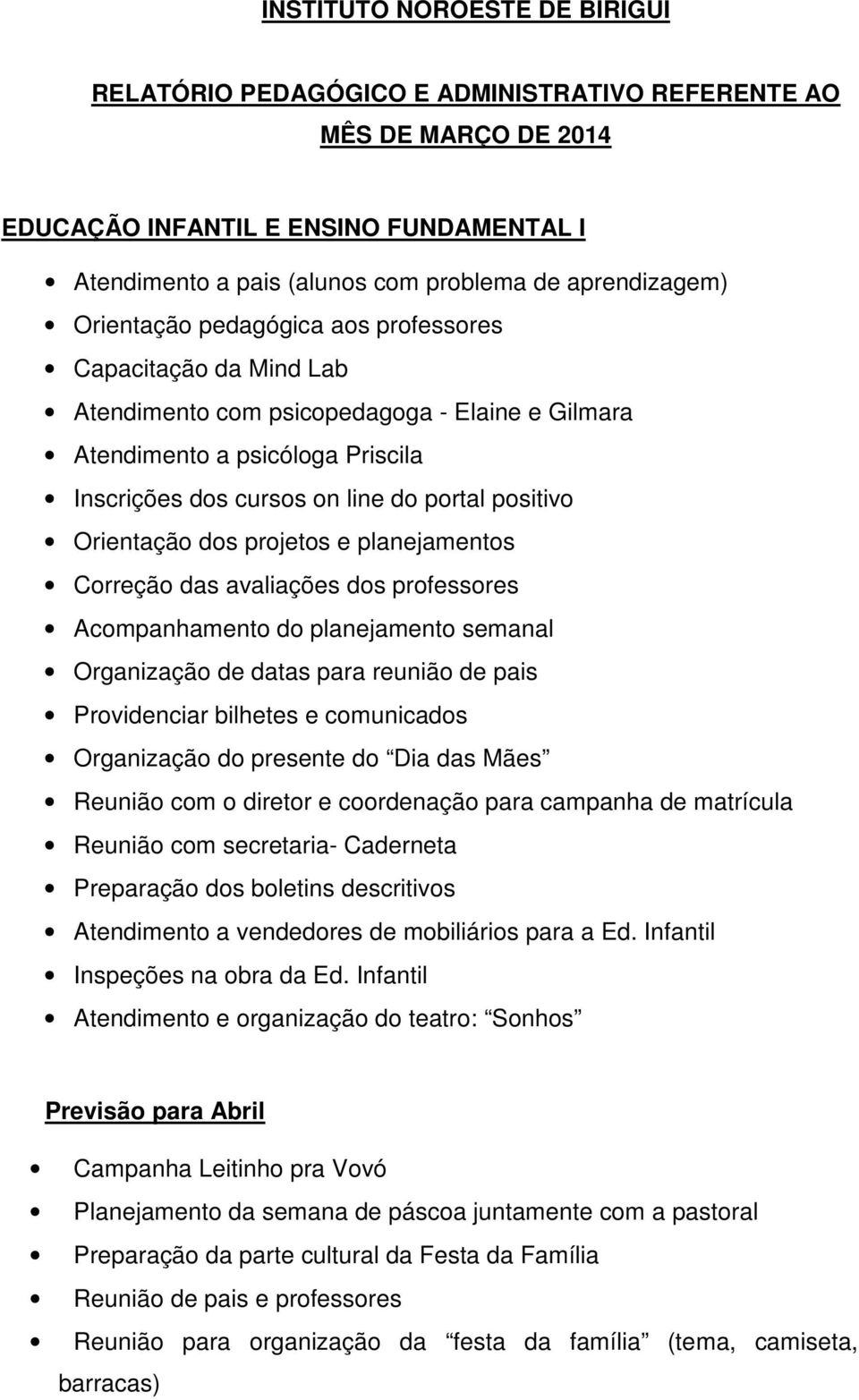 Orientação dos projetos e planejamentos Correção das avaliações dos professores Acompanhamento do planejamento semanal Organização de datas para reunião de pais Providenciar bilhetes e comunicados