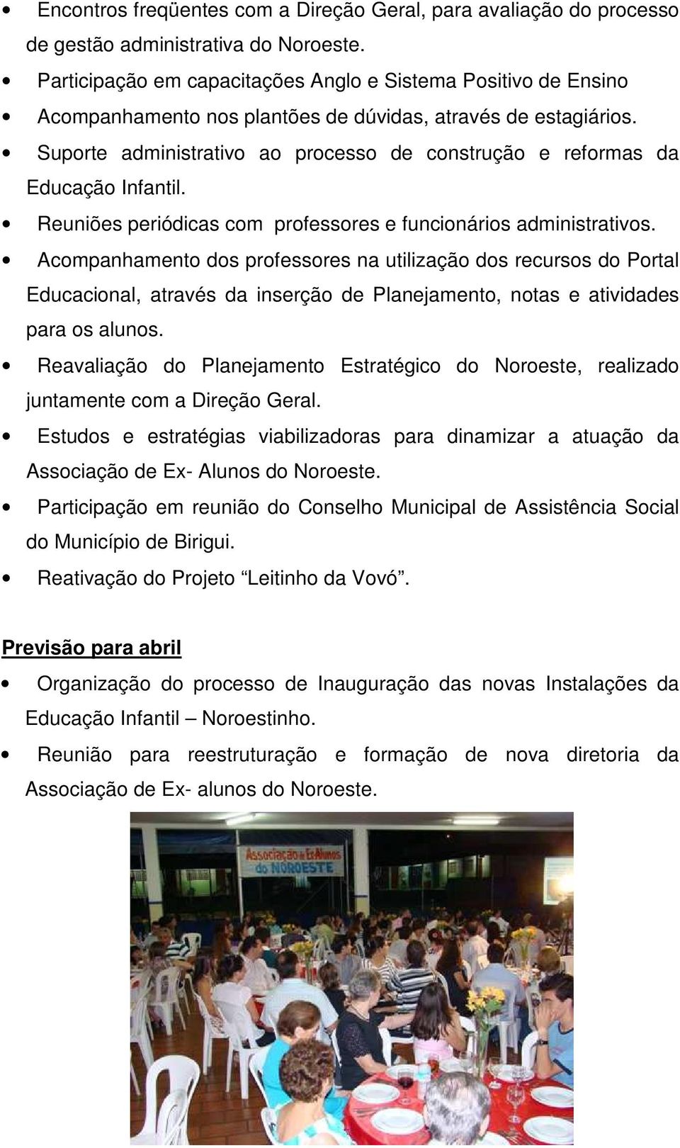 Suporte administrativo ao processo de construção e reformas da Educação Infantil. Reuniões periódicas com professores e funcionários administrativos.