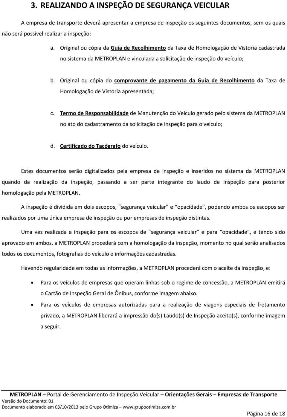 Original ou cópia do comprovante de pagamento da Guia de Recolhimento da Taxa de Homologação de Vistoria apresentada; c.