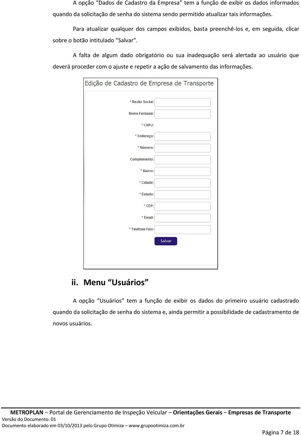 A falta de algum dado obrigatório ou sua inadequação será alertada ao usuário que deverá proceder com o ajuste e repetir a ação de salvamento das informações. ii.