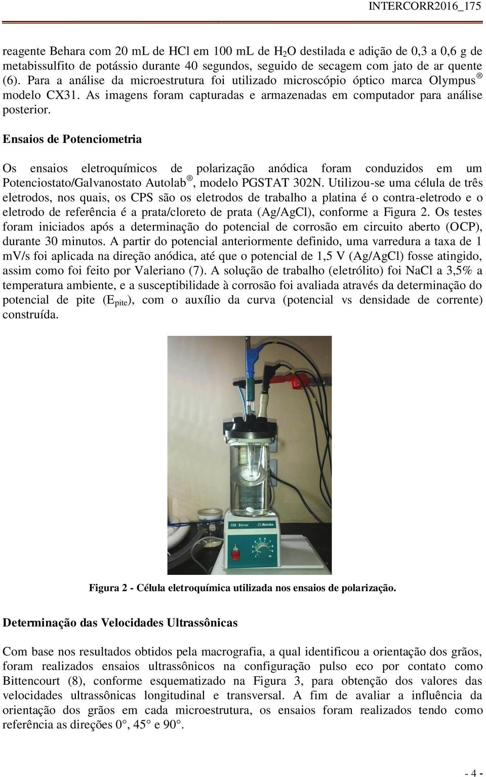 Ensaios de Potenciometria Os ensaios eletroquímicos de polarização anódica foram conduzidos em um Potenciostato/Galvanostato Autolab, modelo PGSTAT 302N.