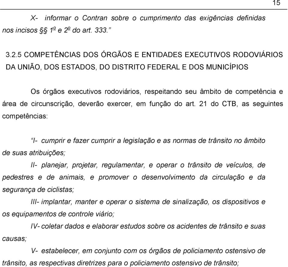 5 COMPETÊNCIAS DOS ÓRGÃOS E ENTIDADES EXECUTIVOS RODOVIÁRIOS DA UNIÃO, DOS ESTADOS, DO DISTRITO FEDERAL E DOS MUNICÍPIOS Os órgãos executivos rodoviários, respeitando seu âmbito de competência e área