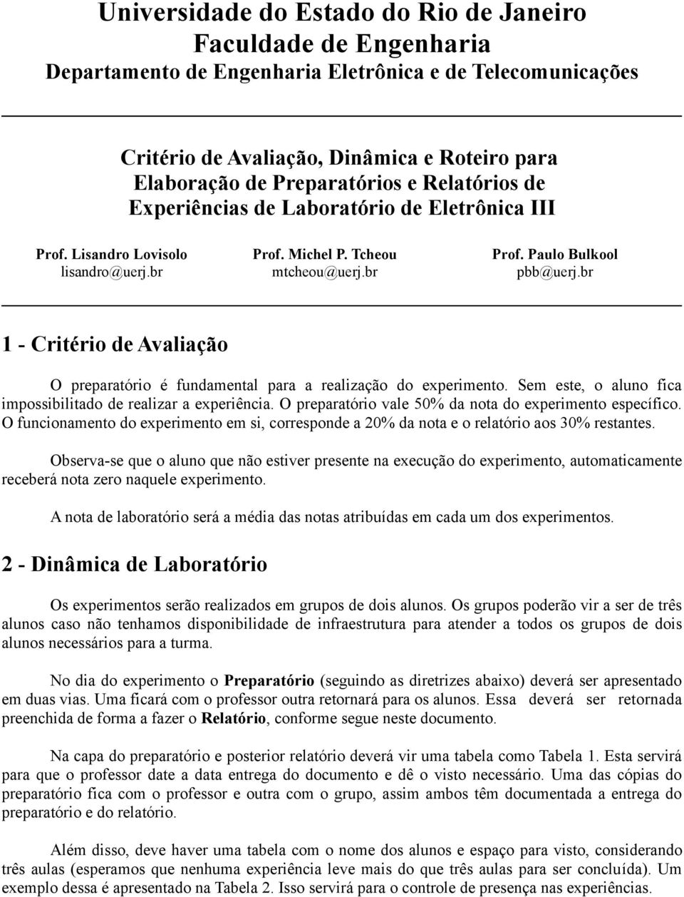 br 1 - Critério de Avaliação O preparatório é fundamental para a realização do experimento. Sem este, o aluno fica impossibilitado de realizar a experiência.