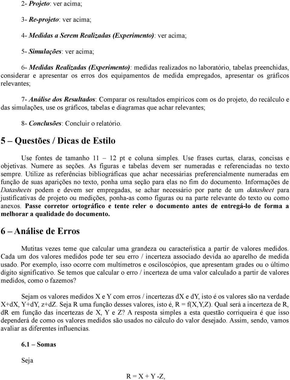 empíricos com os do projeto, do recálculo e das simulações, use os gráficos, tabelas e diagramas que achar relevantes; 8- Conclusões: Concluir o relatório.