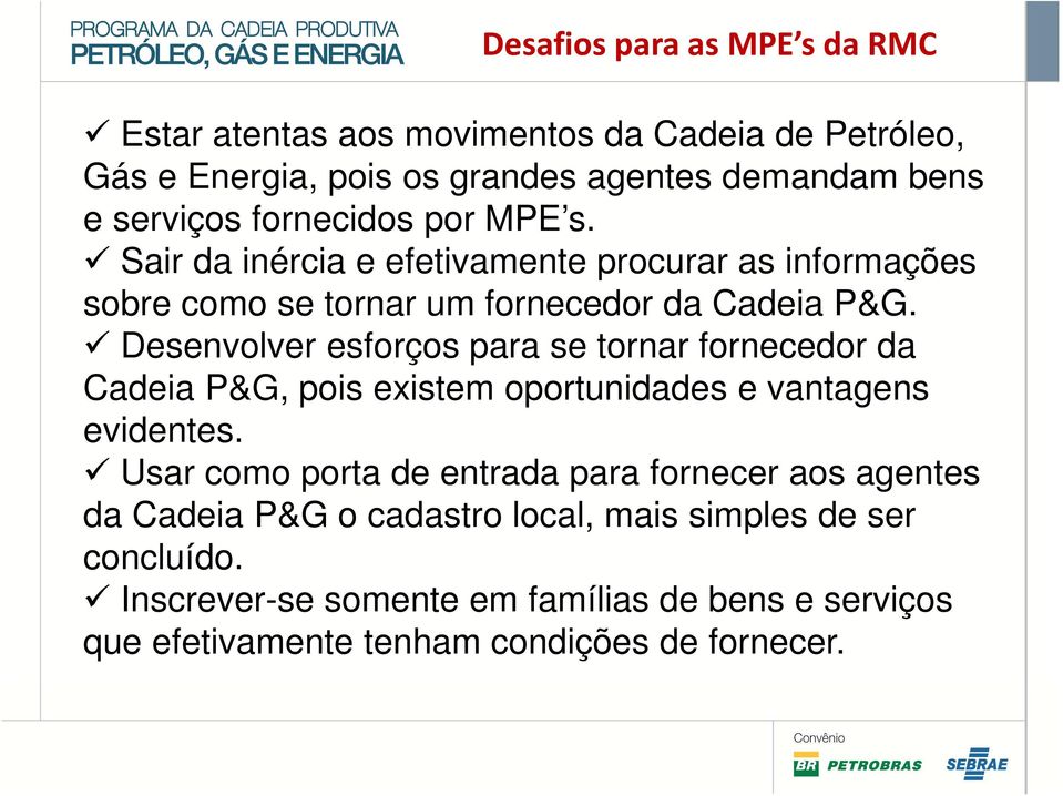 Desenvolver esforços para se tornar fornecedor da Cadeia P&G, pois existem oportunidades e vantagens evidentes.