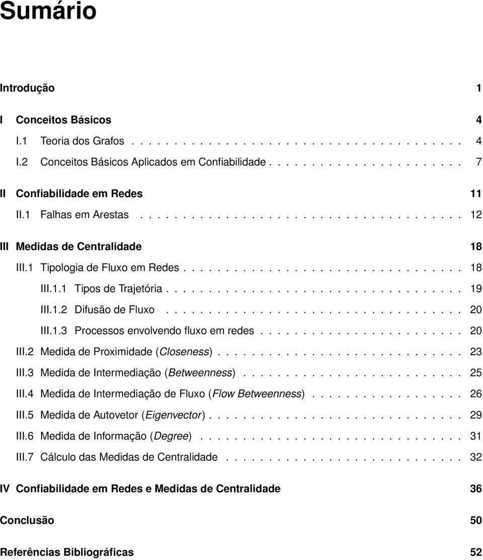 1.2 Difusão de Fluxo................................... 20 III.1.3 Processos envolvendo fluxo em redes........................ 20 III.2 Medida de Proximidade (Closeness)............................. 23 III.