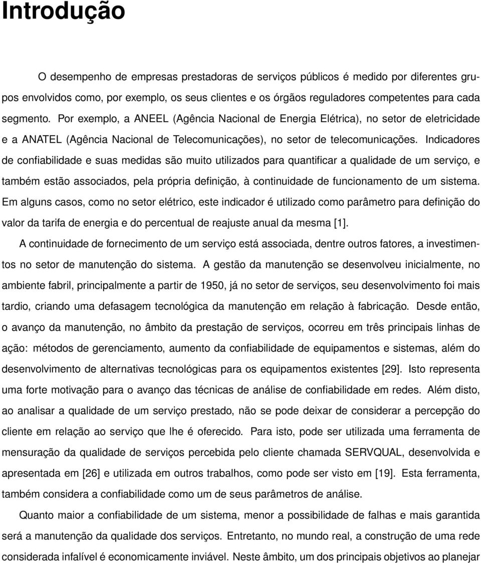 Indicadores de confiabilidade e suas medidas são muito utilizados para quantificar a qualidade de um serviço, e também estão associados, pela própria definição, à continuidade de funcionamento de um